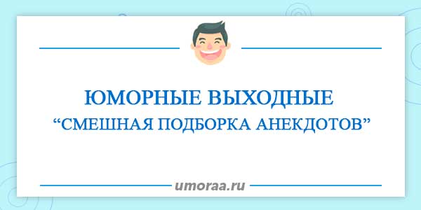 Юморные выходные — смешная подборка анекдотов